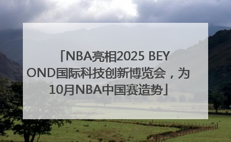 NBA亮相2025 BEYOND国际科技创新博览会，为10月NBA中国赛造势